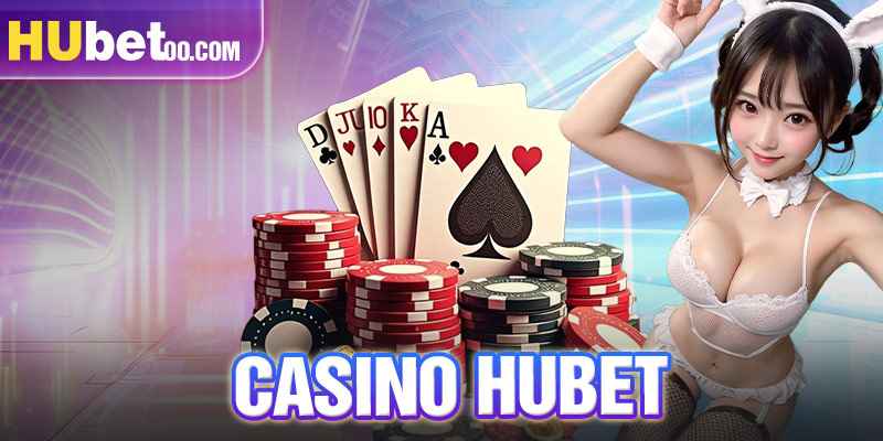 Casino HUBET và những nội dung giới thiệu mới