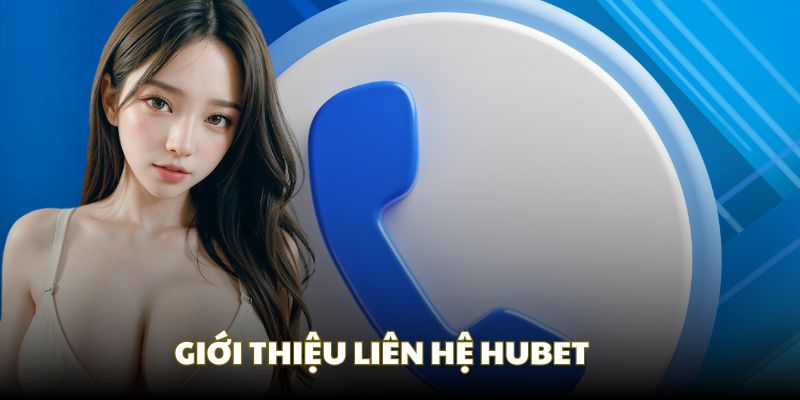 Liên hệ HUBET với đội ngũ tư vấn tận tâm